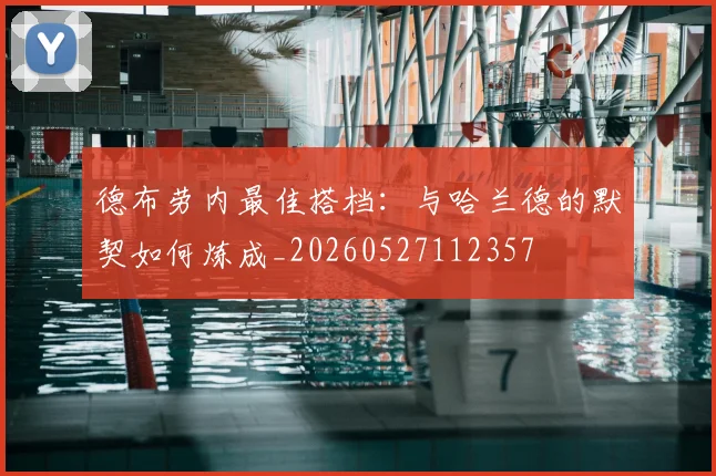德布劳内最佳搭档：与哈兰德的默契如何炼成_20260527112357
