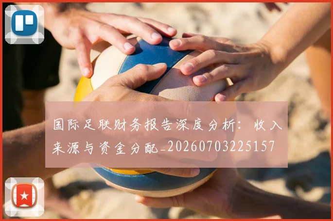 国际足联财务报告深度分析：收入来源与资金分配_20260703225157