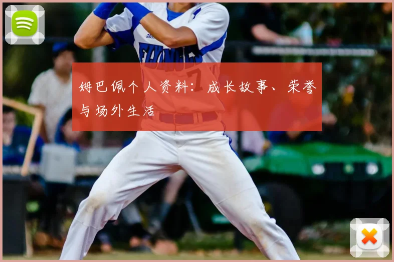 姆巴佩个人资料：成长故事、荣誉与场外生活